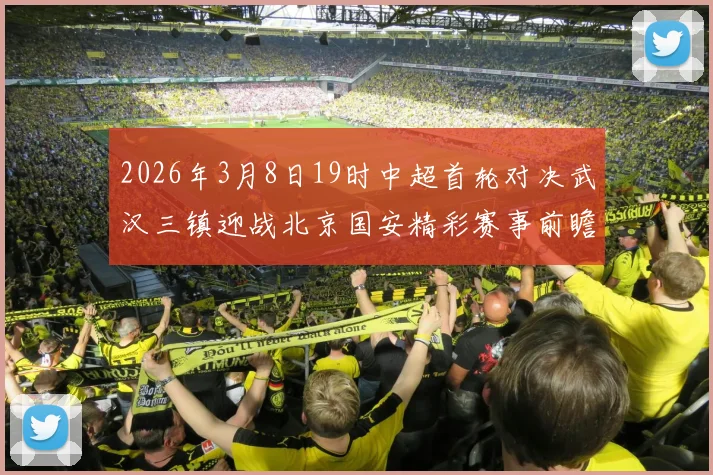 2026年3月8日19时中超首轮对决武汉三镇迎战北京国安精彩赛事前瞻