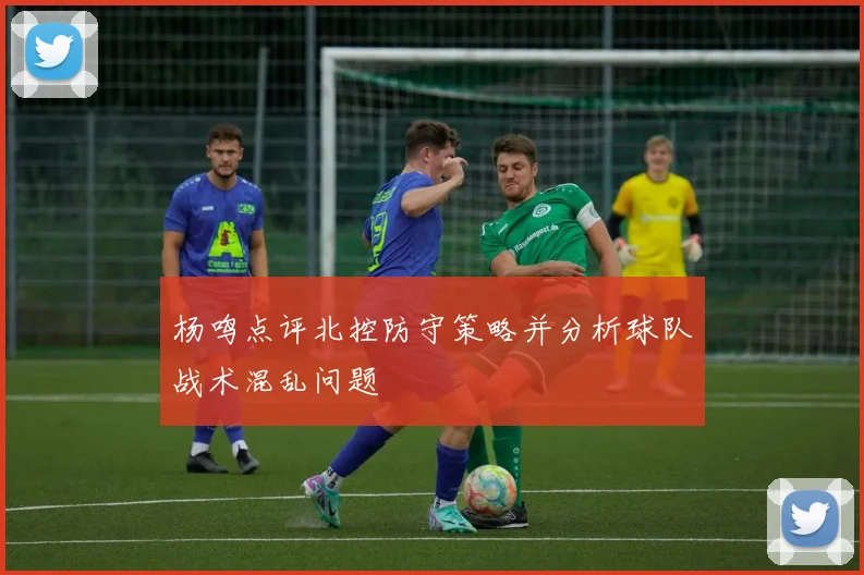 杨鸣点评北控防守策略并分析球队战术混乱问题
